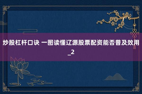炒股杠杆口诀 一图读懂辽源股票配资能否普及效用_2